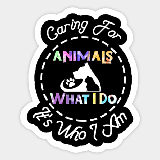 Caring For Animals isn't What I Do It's Who I Am Sticker